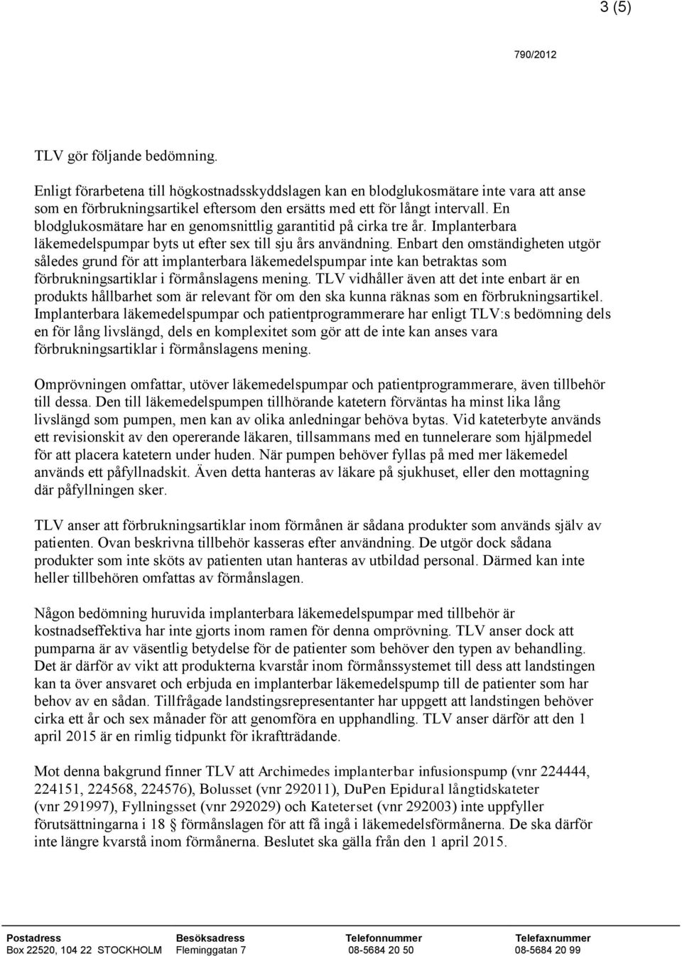 Enbart den omständigheten utgör således grund för att implanterbara läkemedelspumpar inte kan betraktas som förbrukningsartiklar i förmånslagens mening.