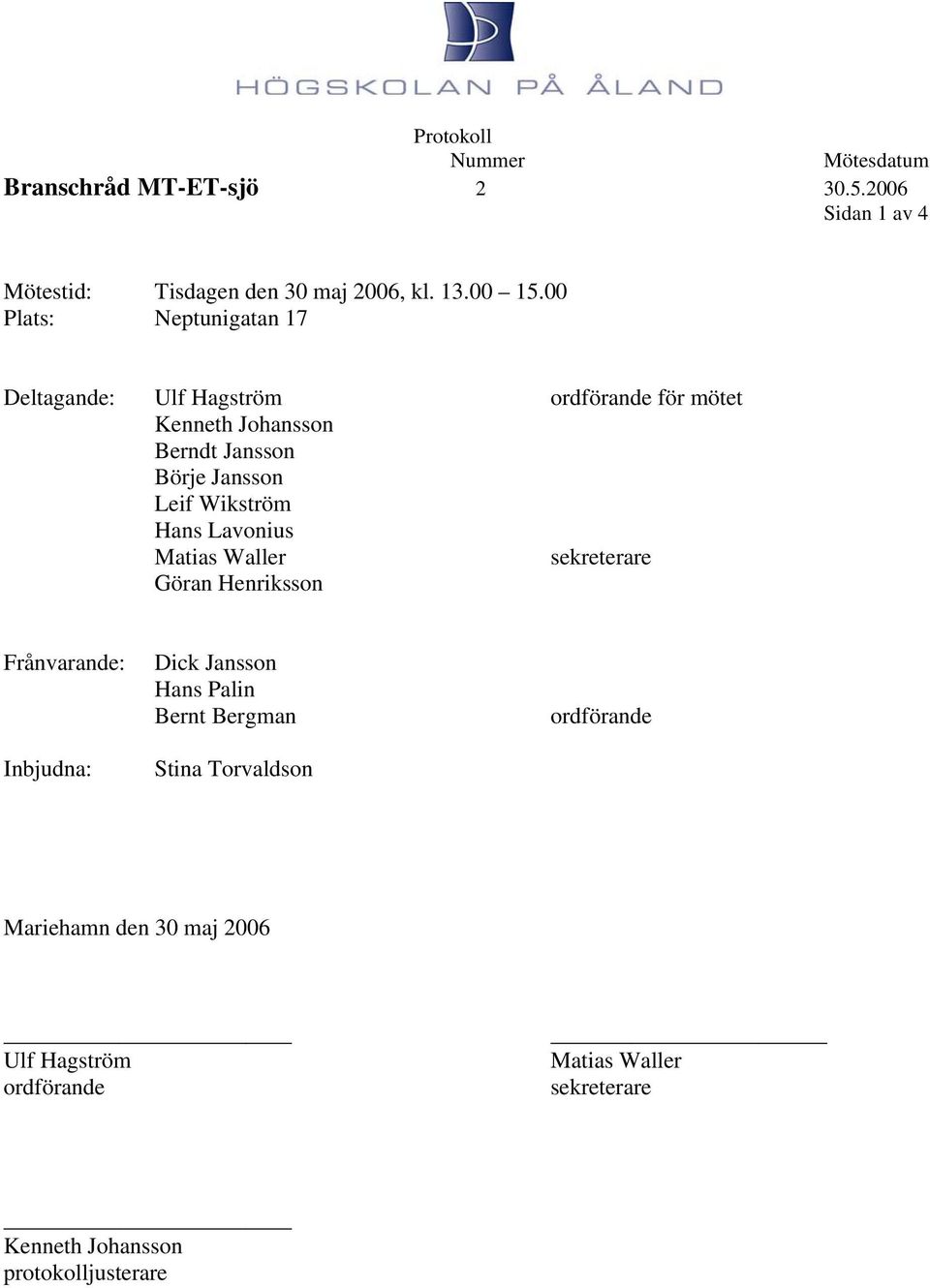 Wikström Hans Lavonius Matias Waller sekreterare Göran Henriksson Frånvarande: Inbjudna: Dick Jansson Hans Palin Bernt Bergman