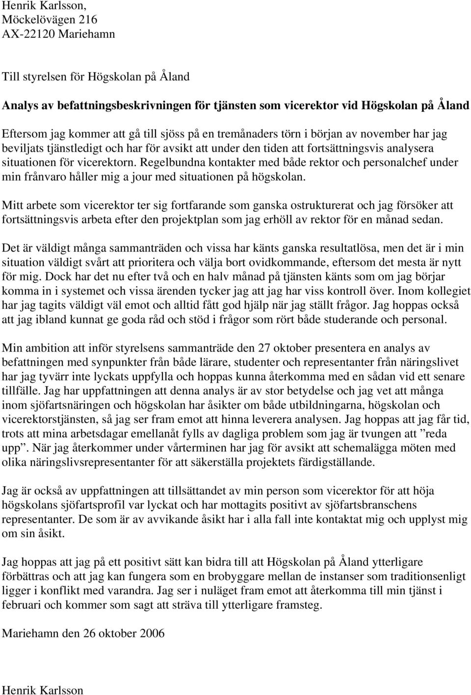 Regelbundna kontakter med både rektor och personalchef under min frånvaro håller mig a jour med situationen på högskolan.