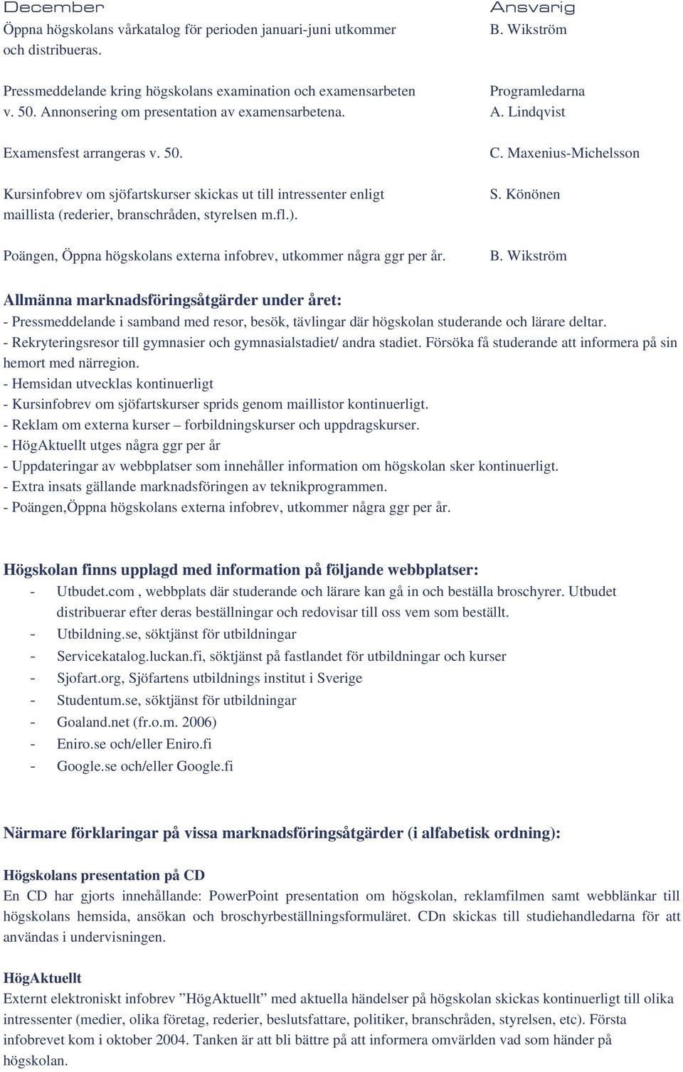 Poängen, Öppna högskolans externa infobrev, utkommer några ggr per år. C. Maxenius-Michelsson B.
