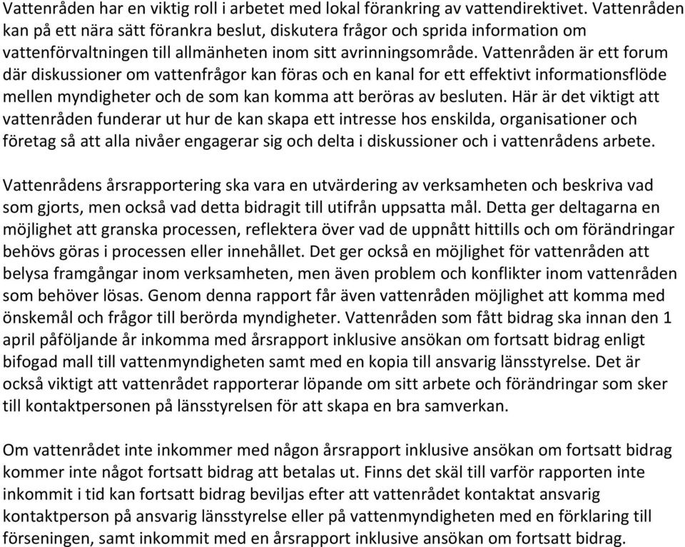 Vattenråden är ett forum där diskussioner om vattenfrågor kan föras och en kanal for ett effektivt informationsflöde mellen myndigheter och de som kan komma att beröras av besluten.