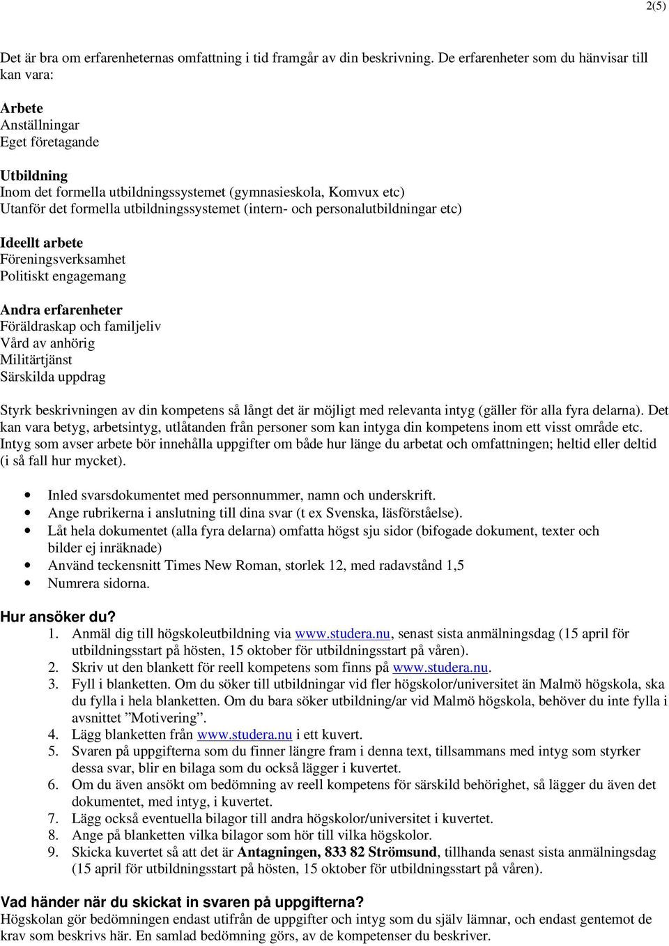 utbildningssystemet (intern- och personalutbildningar etc) Ideellt arbete Föreningsverksamhet Politiskt engagemang Andra erfarenheter Föräldraskap och familjeliv Vård av anhörig Militärtjänst