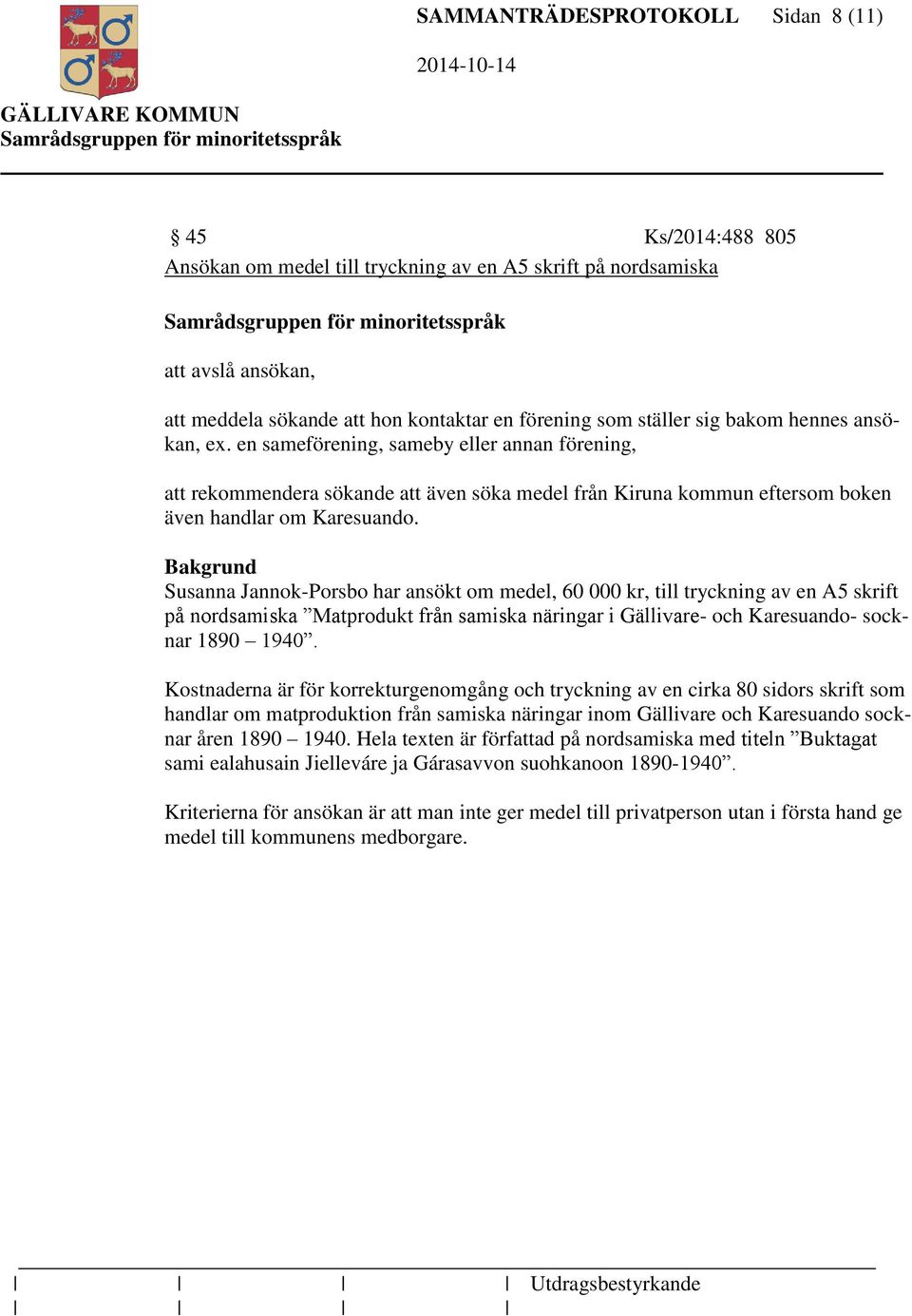 Susanna Jannok-Porsbo har ansökt om medel, 60 000 kr, till tryckning av en A5 skrift på nordsamiska Matprodukt från samiska näringar i Gällivare- och Karesuando- socknar 1890 1940.