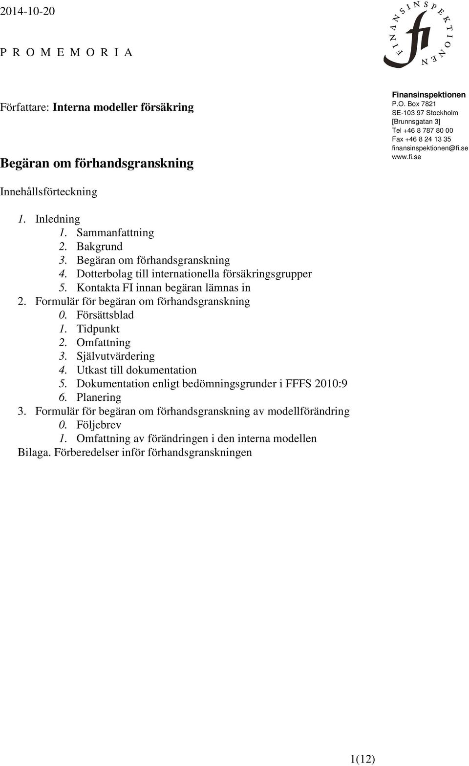 Kontakta FI innan begäran lämnas in 2. Formulär för begäran om förhandsgranskning 0. Försättsblad 1. Tidpunkt 2. Omfattning 3. Självutvärdering 4. Utkast till dokumentation 5.
