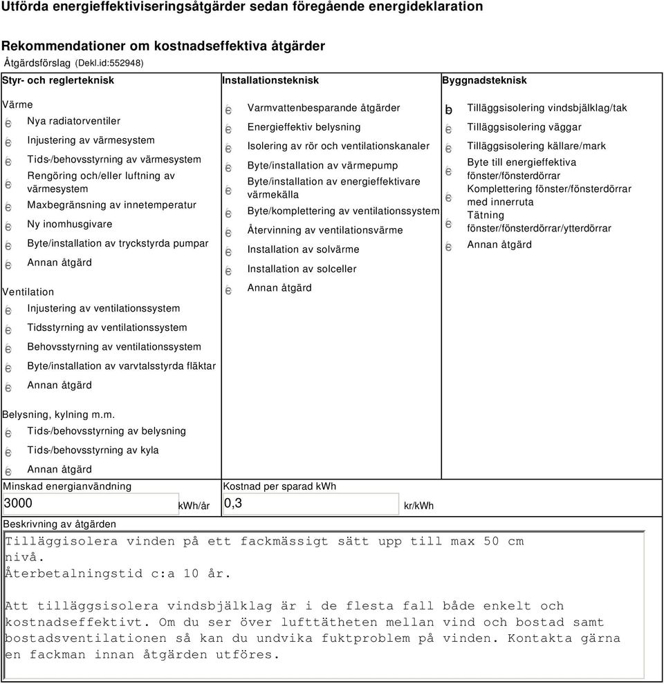 värmesystem Maxbegränsning av innetemperatur Ny inomhusgivare Byte/installation av tryckstyrda pumpar Ventilation Injustering av ventilationssystem Tidsstyrning av ventilationssystem Behovsstyrning