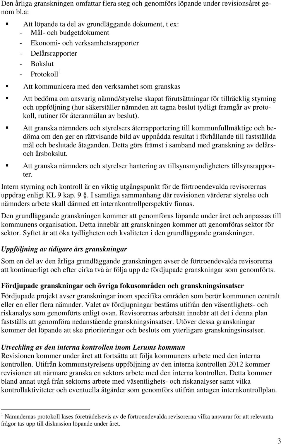 granskas Att bedöma om ansvarig nämnd/styrelse skapat förutsättningar för tillräcklig styrning och uppföljning (hur säkerställer nämnden att tagna beslut tydligt framgår av protokoll, rutiner för