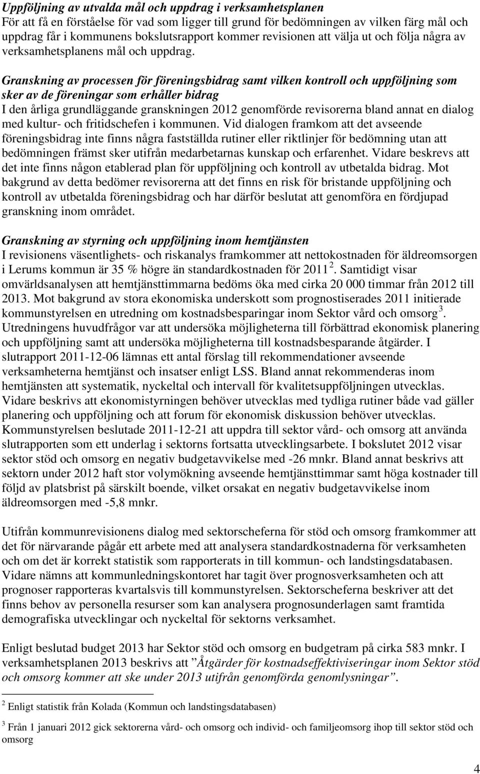 Granskning av processen för föreningsbidrag samt vilken kontroll och uppföljning som sker av de föreningar som erhåller bidrag I den årliga grundläggande granskningen 2012 genomförde revisorerna