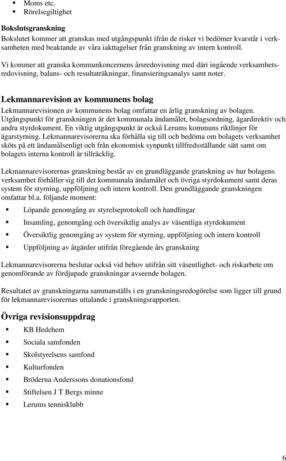kontroll. Vi kommer att granska kommunkoncernens årsredovisning med däri ingående verksamhetsredovisning, balans- och resultaträkningar, finansieringsanalys samt noter.