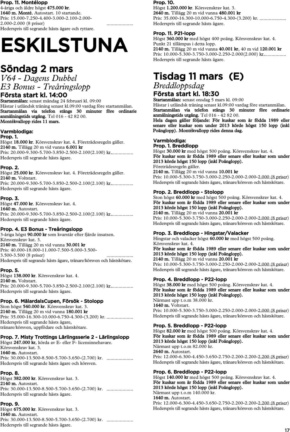 09:00 anmälningstids utgång. Tel 016-42 82 00. Montékvallopp rides 11 mars. Högst 18.000 2140 m. Tillägg 20 m vid vunna 6.001 kr Högst 25.000 Högst 47.000 E3 Bonus - Treåringslopp 3-åriga högst 90.