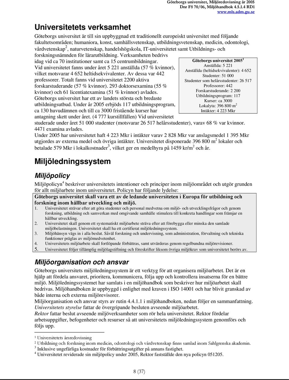 Verksamheten bedrivs idag vid ca 70 institutioner samt ca 15 centrumbildningar. Vid universitetet fanns under året 5 221 anställda (57 % kvinnor), vilket motsvarar 4 652 heltidsekvivalenter.