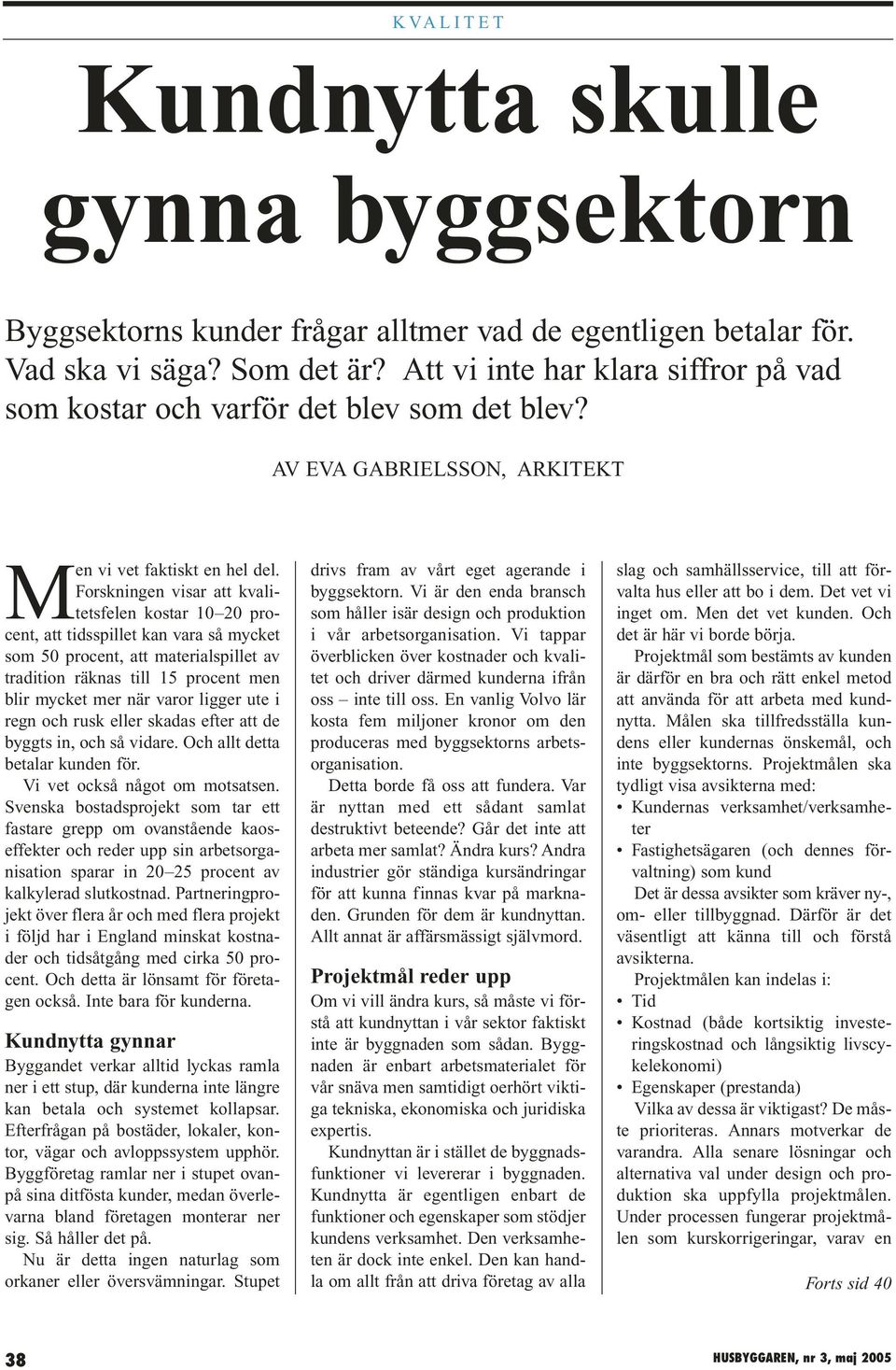Forskningen visar att kvalitetsfelen kostar 10 20 procent, att tidsspillet kan vara så mycket som 50 procent, att materialspillet av tradition räknas till 15 procent men blir mycket mer när varor