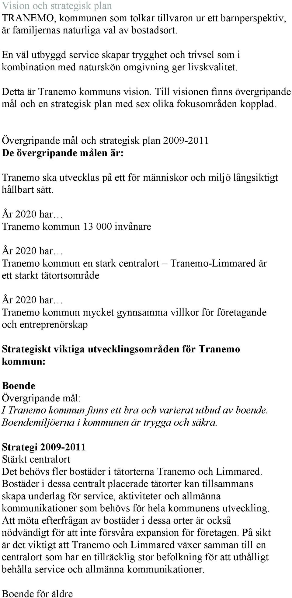 Till visionen finns övergripande mål och en strategisk plan med sex olika fokusområden kopplad.