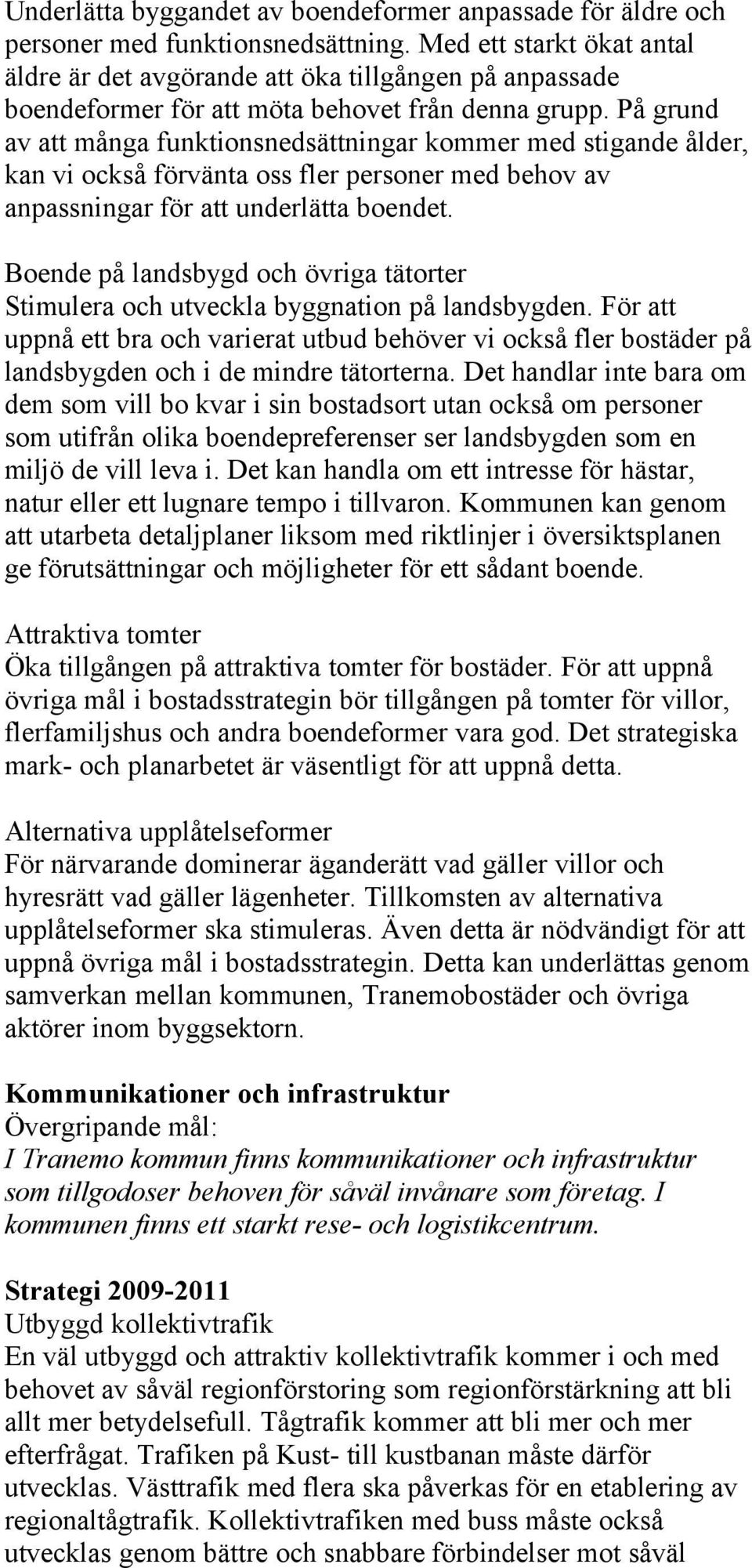 På grund av att många funktionsnedsättningar kommer med stigande ålder, kan vi också förvänta oss fler personer med behov av anpassningar för att underlätta boendet.