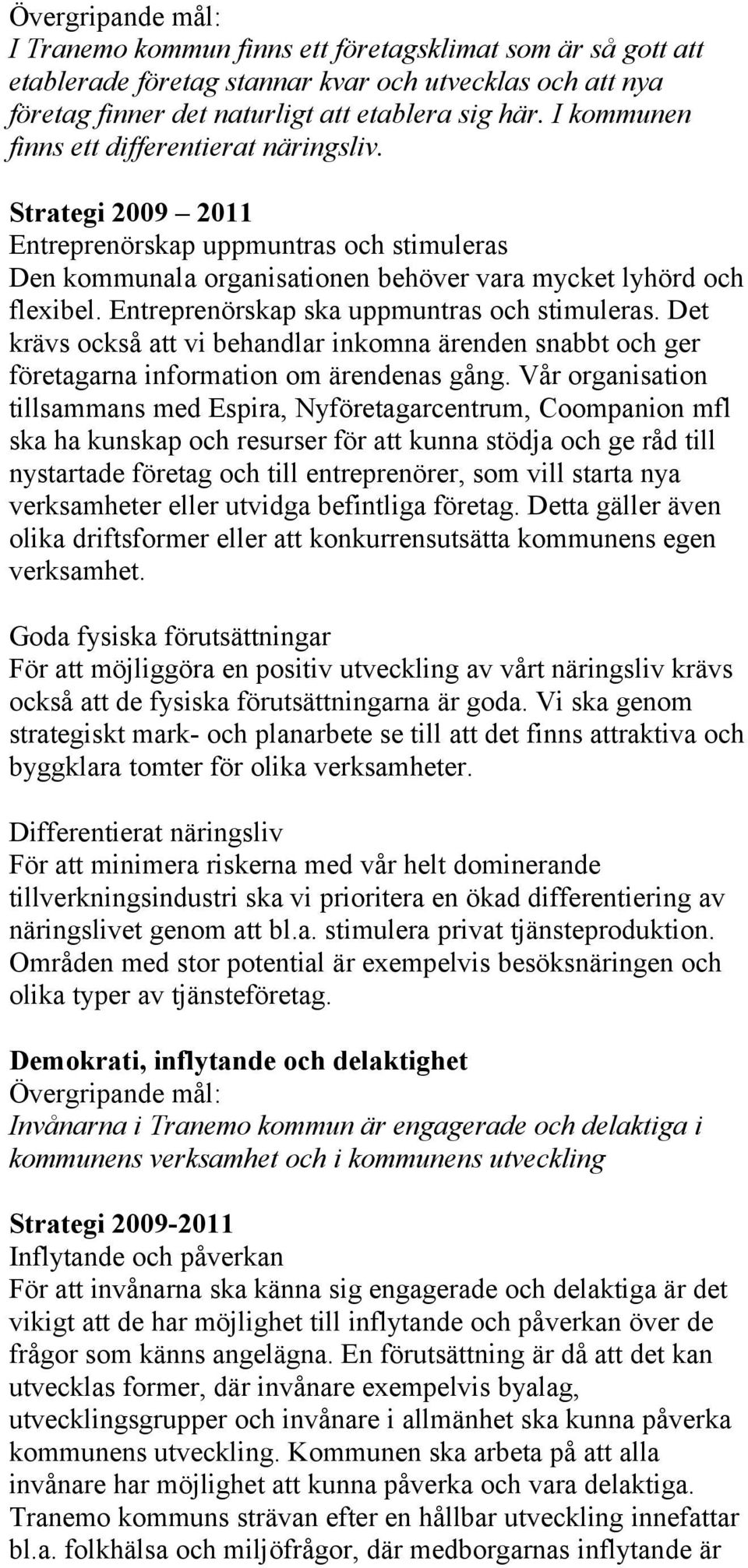 Entreprenörskap ska uppmuntras och stimuleras. Det krävs också att vi behandlar inkomna ärenden snabbt och ger företagarna information om ärendenas gång.