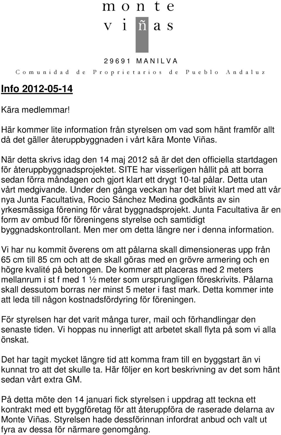 SITE har visserligen hållit på att borra sedan förra måndagen och gjort klart ett drygt 10-tal pålar. Detta utan vårt medgivande.