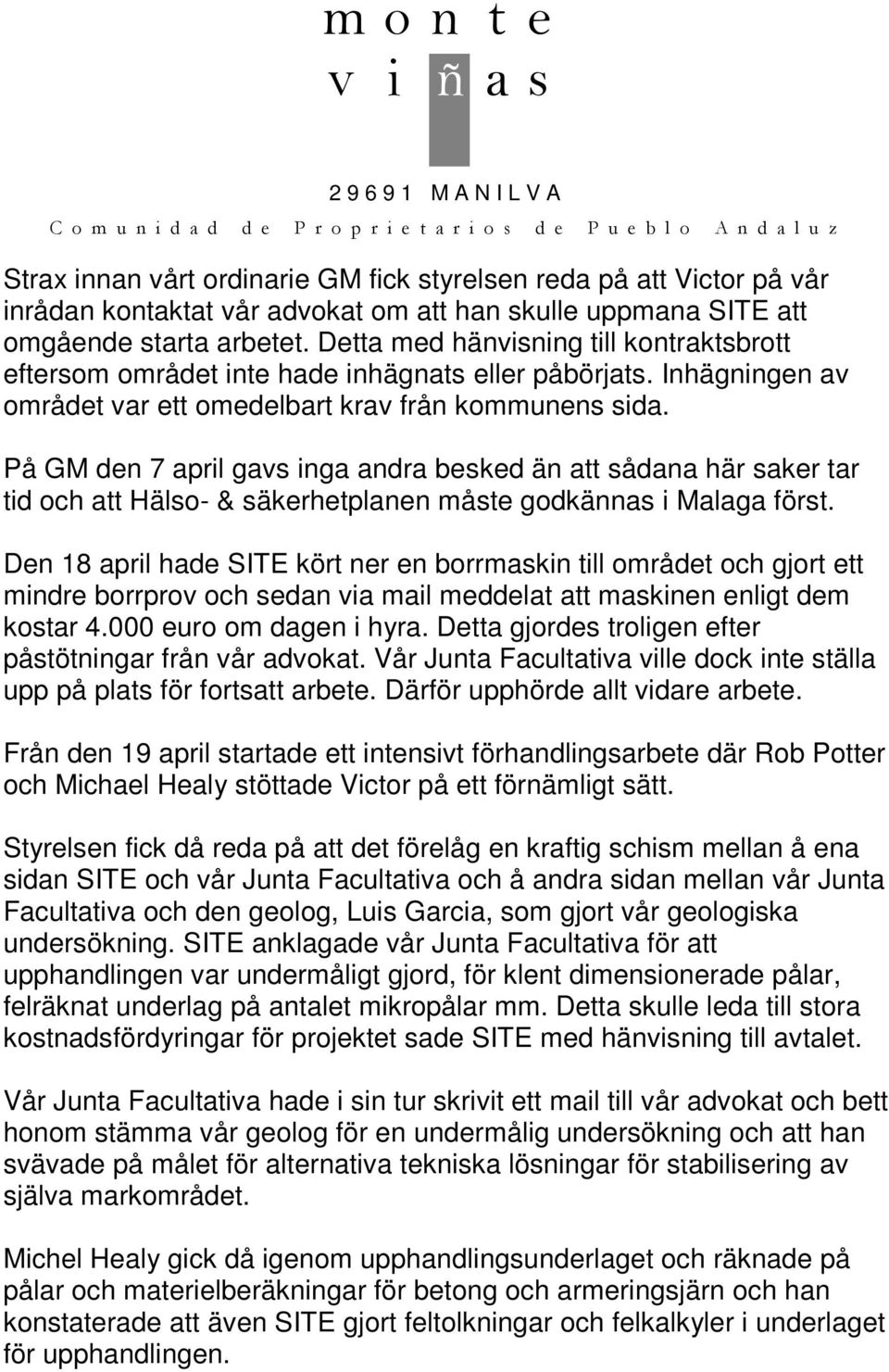 På GM den 7 april gavs inga andra besked än att sådana här saker tar tid och att Hälso- & säkerhetplanen måste godkännas i Malaga först.