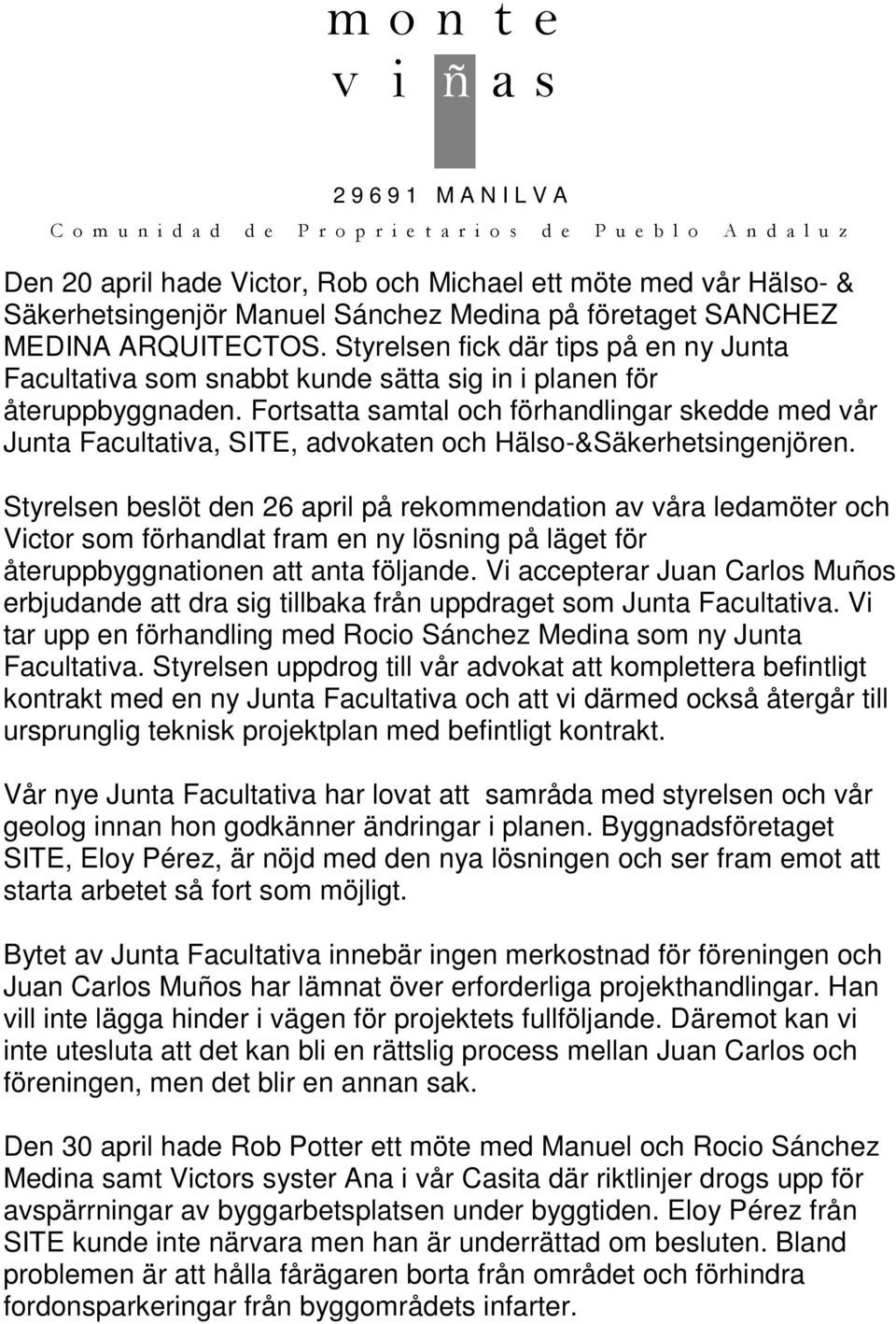 Fortsatta samtal och förhandlingar skedde med vår Junta Facultativa, SITE, advokaten och Hälso-&Säkerhetsingenjören.