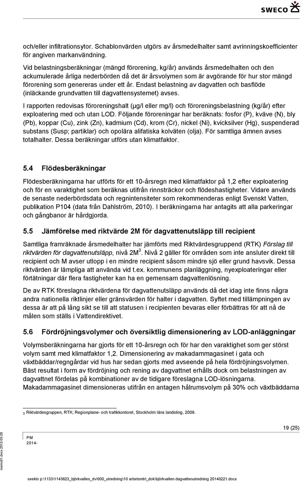 under ett år. Endast belastning av dagvatten och basflöde (inläckande grundvatten till dagvattensystemet) avses.