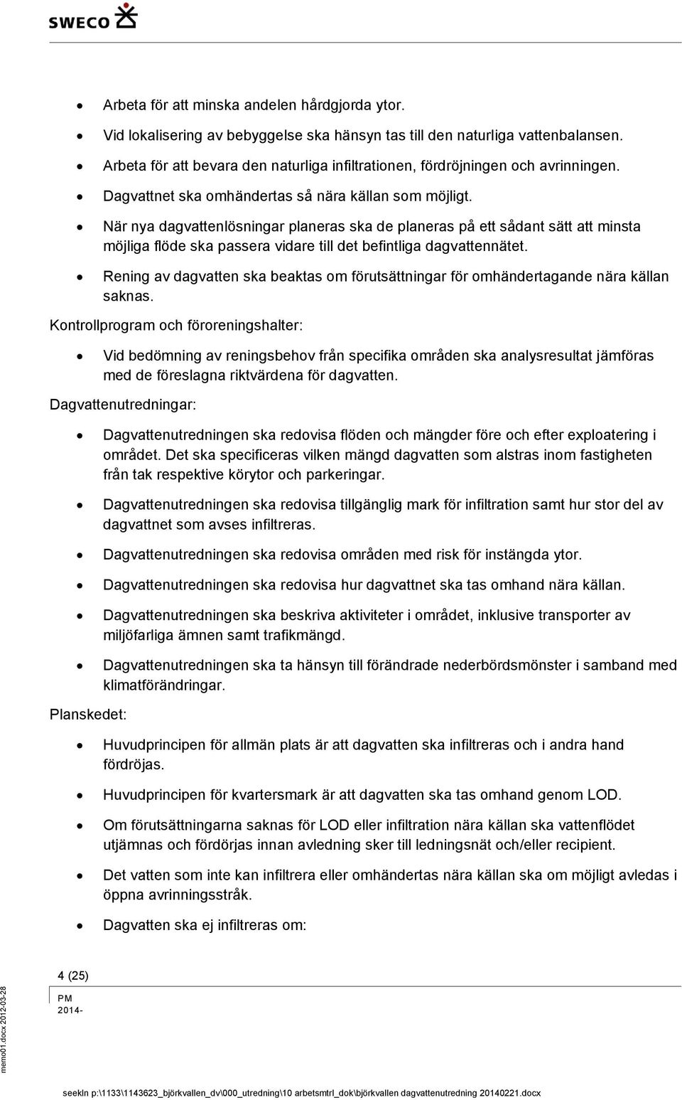 När nya dagvattenlösningar planeras ska de planeras på ett sådant sätt att minsta möjliga flöde ska passera vidare till det befintliga dagvattennätet.