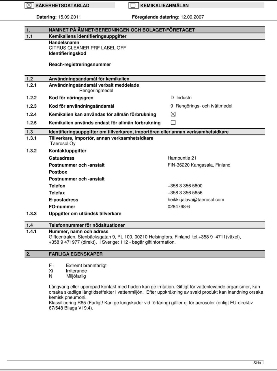 2.2 Kod för näringsgren D Industri 1.2.3 Kod för användningsändamål 9 Rengörings och tvättmedel 1.2.4 Kemikalien kan användas för allmän förbrukning 1.2.5 Kemikalien används endast för allmän förbrukning 1.