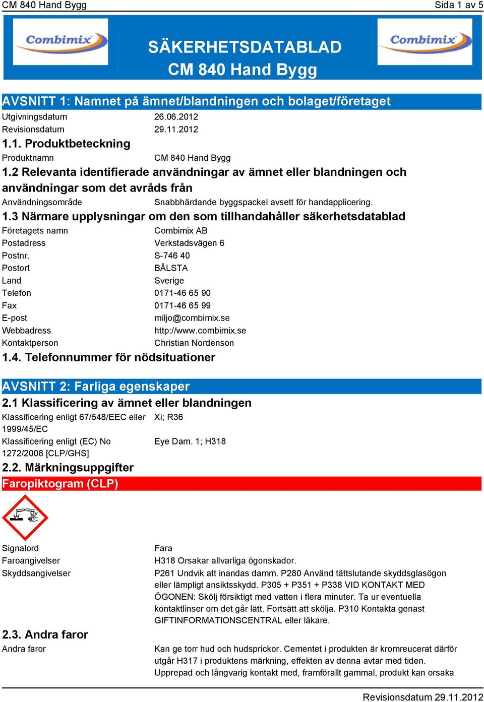 3 Närmare upplysningar om den som tillhandahåller säkerhetsdatablad Företagets namn Combimix AB Postadress Verkstadsvägen 6 Postnr.