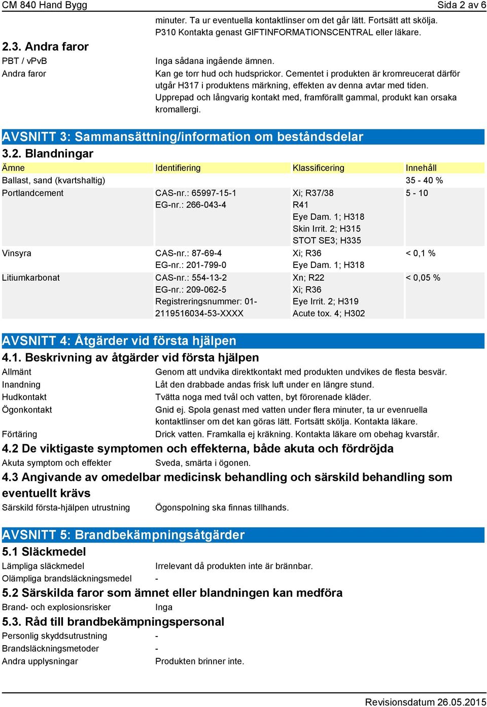 Cementet i produkten är kromreucerat därför utgår H317 i produktens märkning, effekten av denna avtar med tiden. Upprepad och långvarig kontakt med, framförallt gammal, produkt kan orsaka kromallergi.