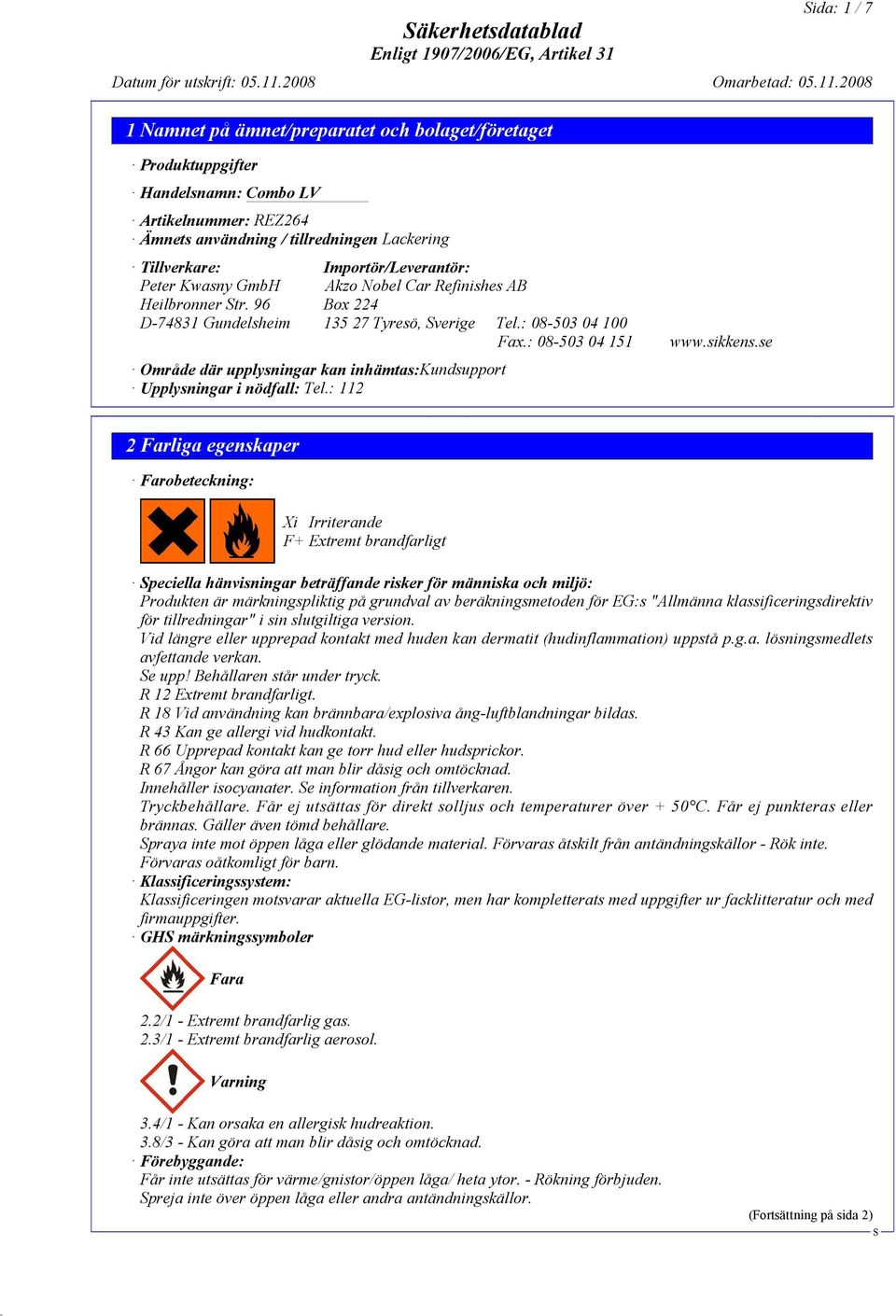 : 08-503 04 151 Område där upplysningar kan inhämtas:kundsupport Upplysningar i nödfall: Tel.: 112 www.sikkens.