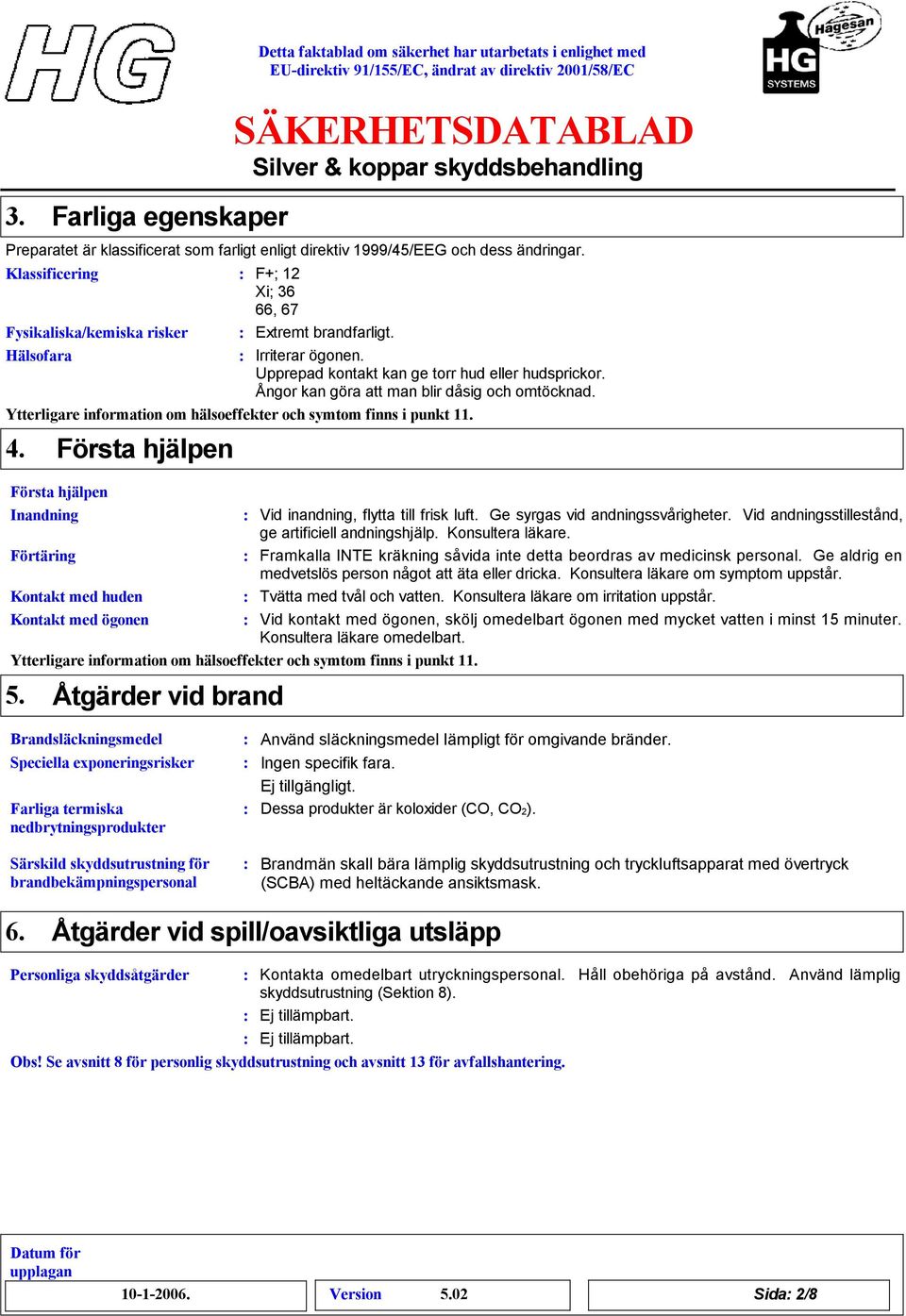 Upprepad kontakt kan ge torr hud eller hudsprickor. Ångor kan göra att man blir dåsig och omtöcknad. Ytterligare information om hälsoeffekter och symtom finns i punkt 11. 4.