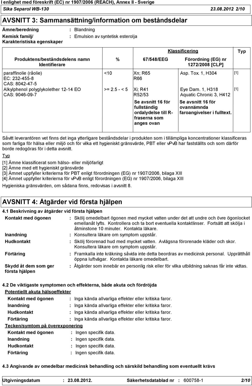 Identifierare paraffinolie (råolie) EC 2324558 CAS 8042475 Alkylphenol polyglykolether 1214 EO CAS 9046097 % <10 Xn; R65 R66 >= 2.