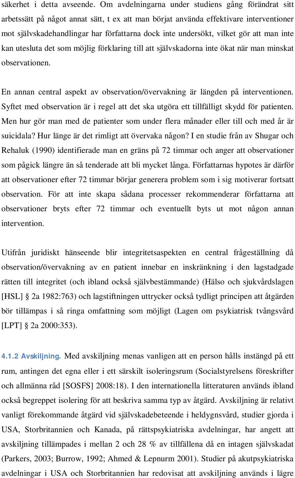undersökt, vilket gör att man inte kan utesluta det som möjlig förklaring till att självskadorna inte ökat när man minskat observationen.