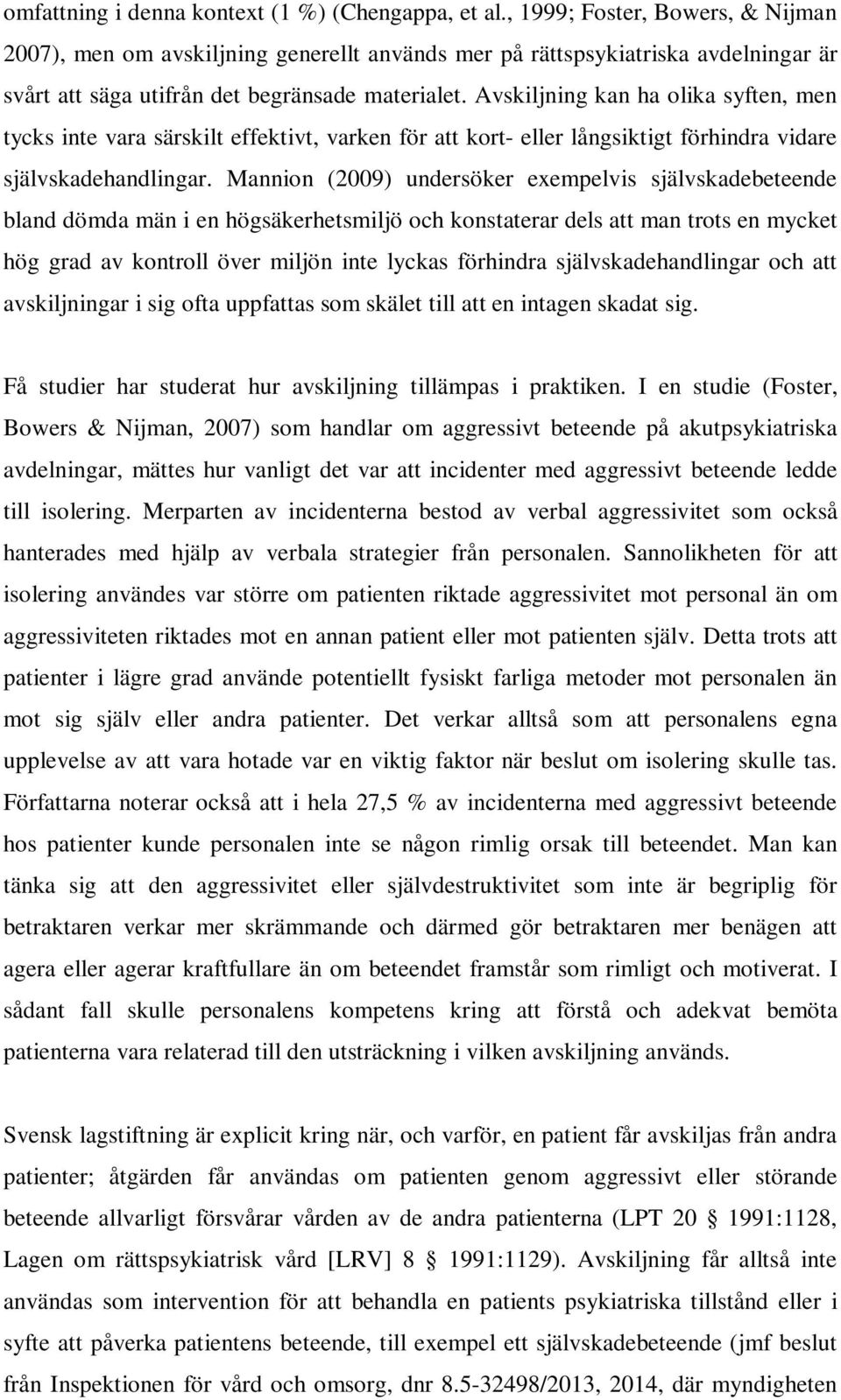 Avskiljning kan ha olika syften, men tycks inte vara särskilt effektivt, varken för att kort- eller långsiktigt förhindra vidare självskadehandlingar.