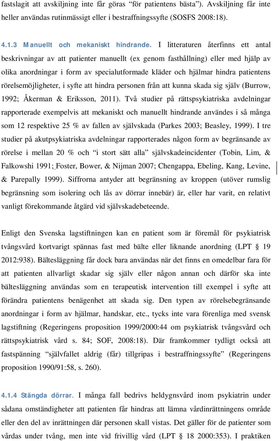 rörelsemöjligheter, i syfte att hindra personen från att kunna skada sig själv (Burrow, 1992; Åkerman & Eriksson, 2011).