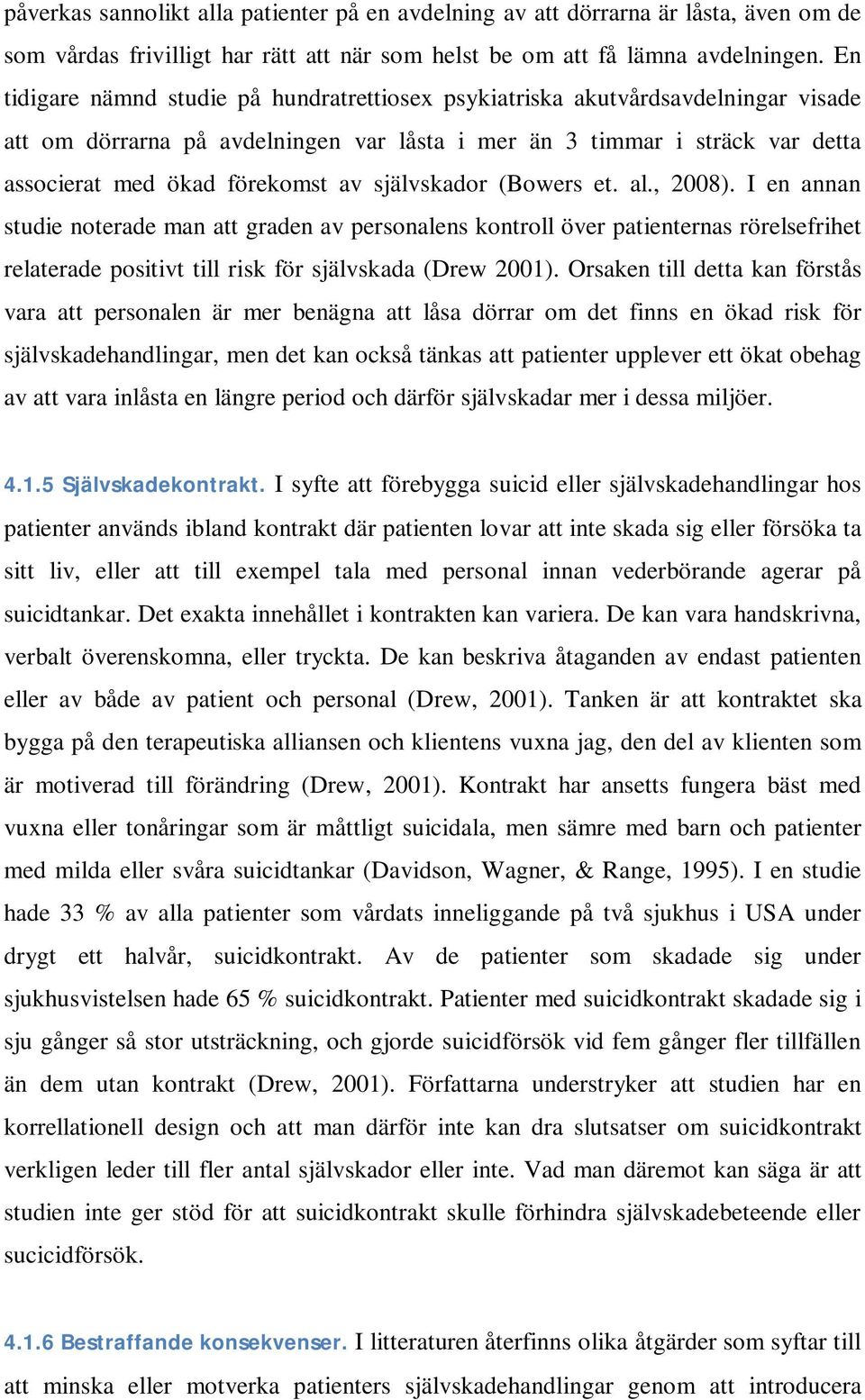 självskador (Bowers et. al., 2008). I en annan studie noterade man att graden av personalens kontroll över patienternas rörelsefrihet relaterade positivt till risk för självskada (Drew 2001).