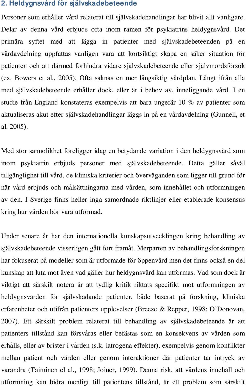 Det primära syftet med att lägga in patienter med självskadebeteenden på en vårdavdelning uppfattas vanligen vara att kortsiktigt skapa en säker situation för patienten och att därmed förhindra