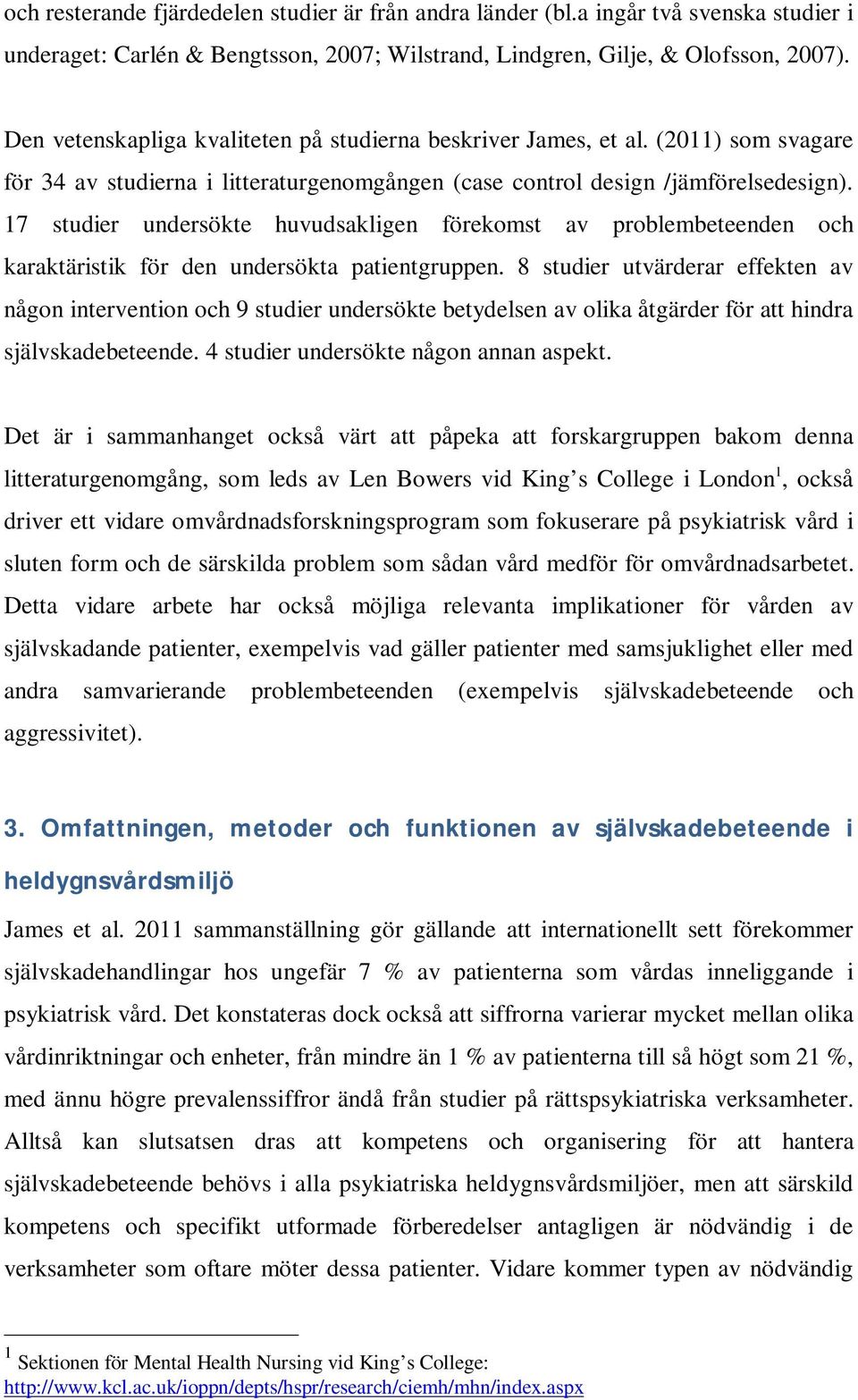 17 studier undersökte huvudsakligen förekomst av problembeteenden och karaktäristik för den undersökta patientgruppen.