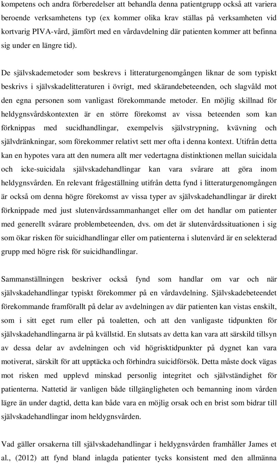 De självskademetoder som beskrevs i litteraturgenomgången liknar de som typiskt beskrivs i självskadelitteraturen i övrigt, med skärandebeteenden, och slagvåld mot den egna personen som vanligast