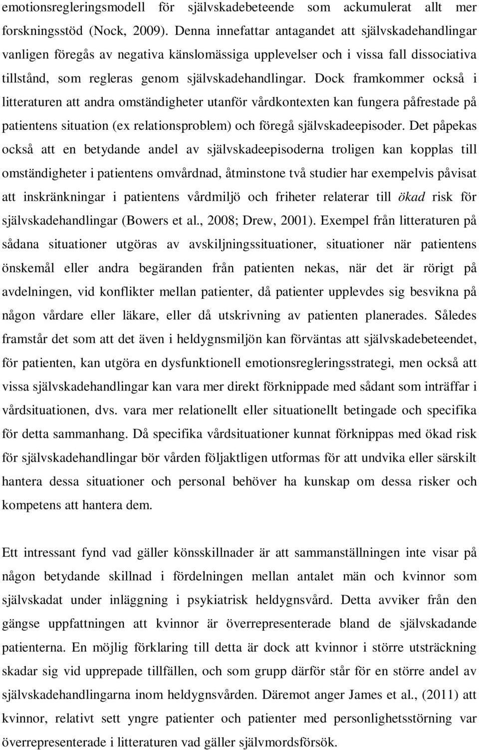 Dock framkommer också i litteraturen att andra omständigheter utanför vårdkontexten kan fungera påfrestade på patientens situation (ex relationsproblem) och föregå självskadeepisoder.