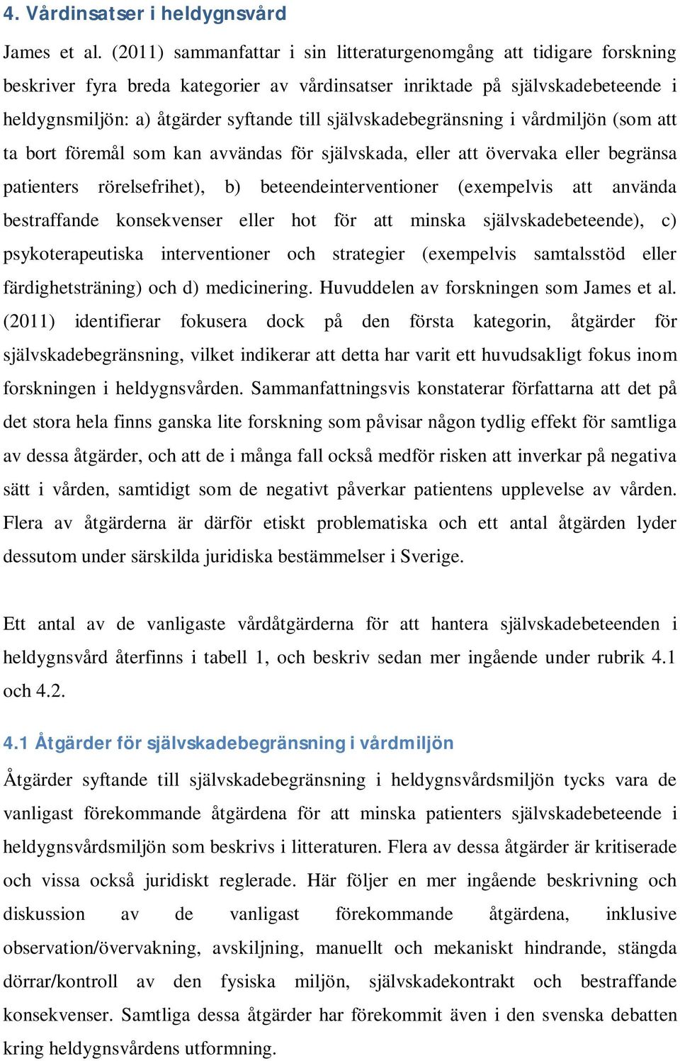 självskadebegränsning i vårdmiljön (som att ta bort föremål som kan avvändas för självskada, eller att övervaka eller begränsa patienters rörelsefrihet), b) beteendeinterventioner (exempelvis att