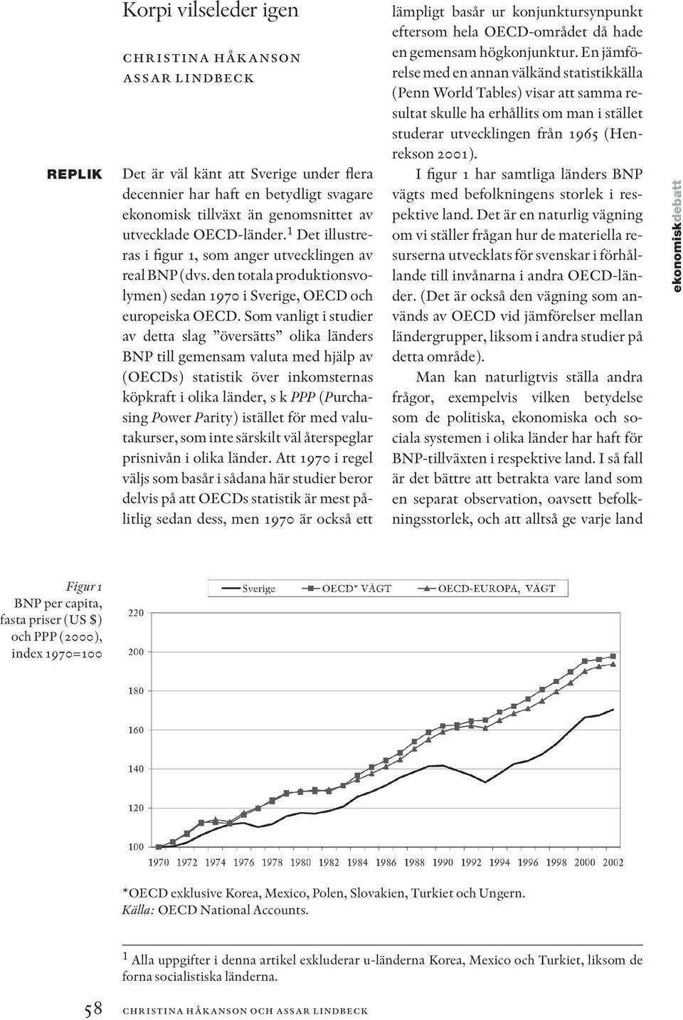 Som vanligt i studier av detta slag översätts olika länders BNP till gemensam valuta med hjälp av (OECDs) statistik över inkomsternas köpkraft i olika länder, s k PPP ( Purchasing Power Parity)
