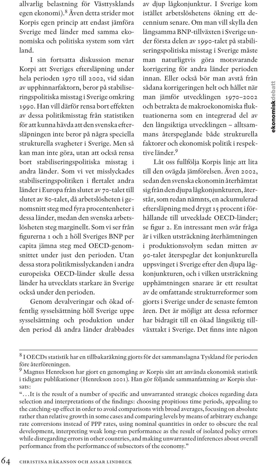 Han vill därför rensa bort effekten av dessa politikmisstag från statistiken för att kunna hävda att den svenska eftersläpningen inte beror på några speciella strukturella svagheter i Sverige.