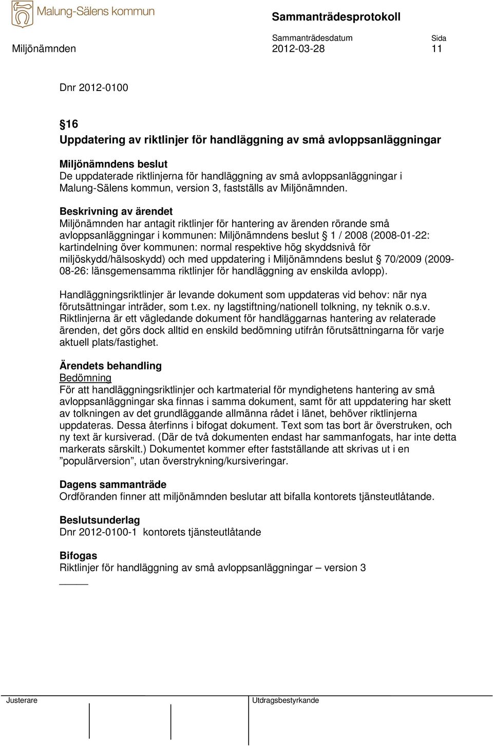 Miljönämnden har antagit riktlinjer för hantering av ärenden rörande små avloppsanläggningar i kommunen: 1 / 2008 (2008-01-22: kartindelning över kommunen: normal respektive hög skyddsnivå för