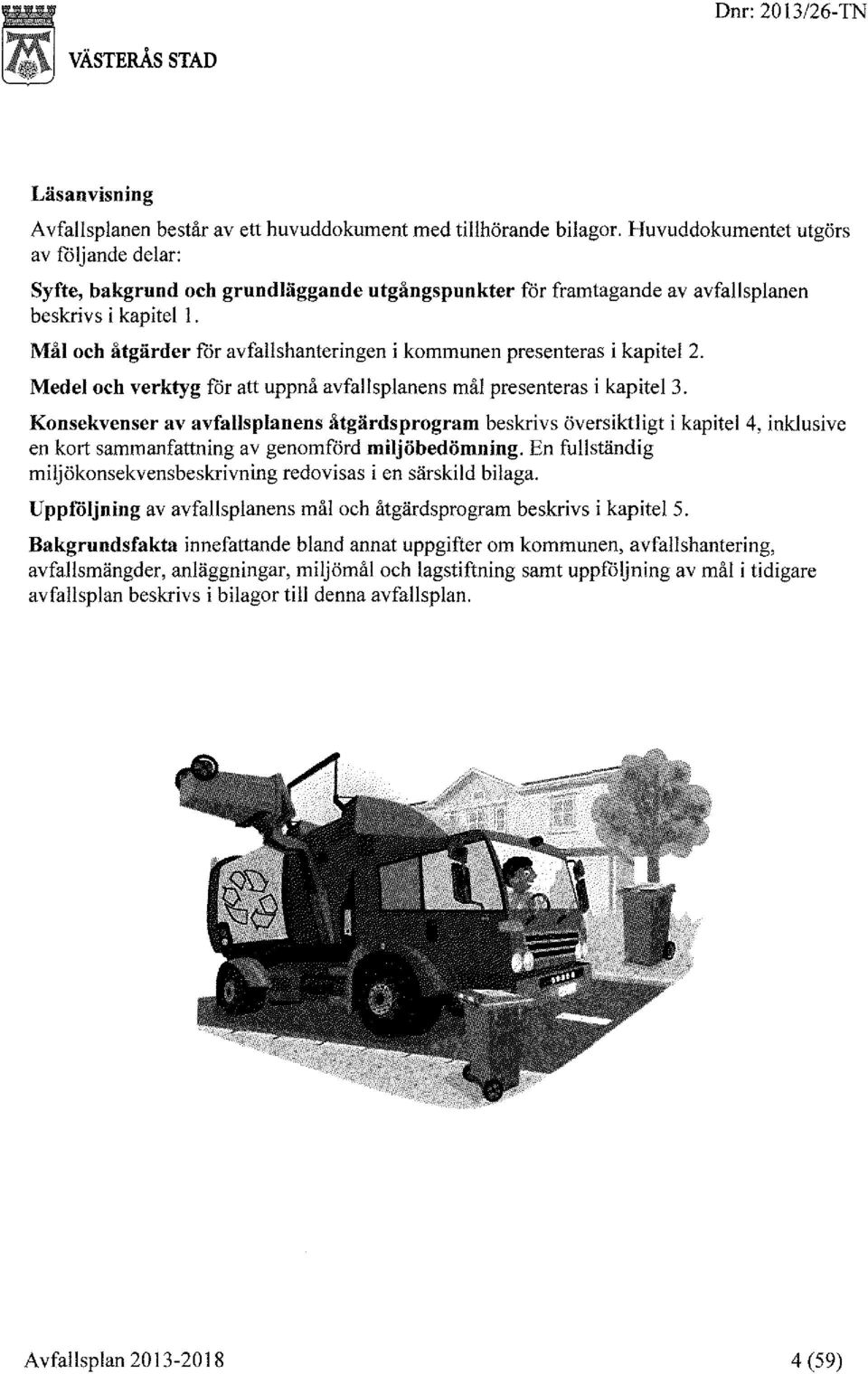 Mål och åtgärder för avfallshanteringen i kommunen presenteras i kapitel 2. Medel och verktyg för att uppnå avfallsplanens mål presenteras i kapitel 3.