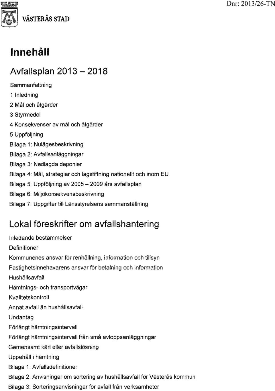 Miljökonsekvensbeskrivning Bilaga 7: Uppgifter till Länsstyrelsens sammanställning Lokal föreskrifter om avfallshantering Inledande bestämmelser Definitioner Kommunenes ansvar för renhållning,