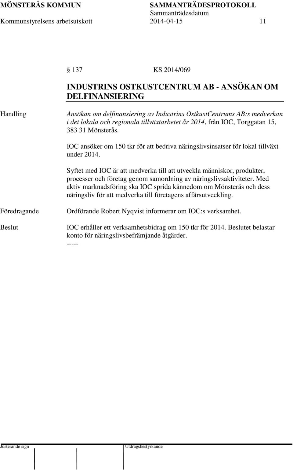 Syftet med IOC är att medverka till att utveckla människor, produkter, processer och företag genom samordning av näringslivsaktiviteter.