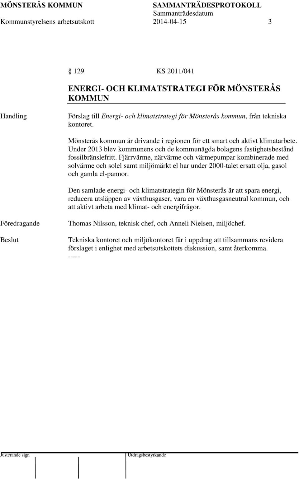 Fjärrvärme, närvärme och värmepumpar kombinerade med solvärme och solel samt miljömärkt el har under 2000-talet ersatt olja, gasol och gamla el-pannor.
