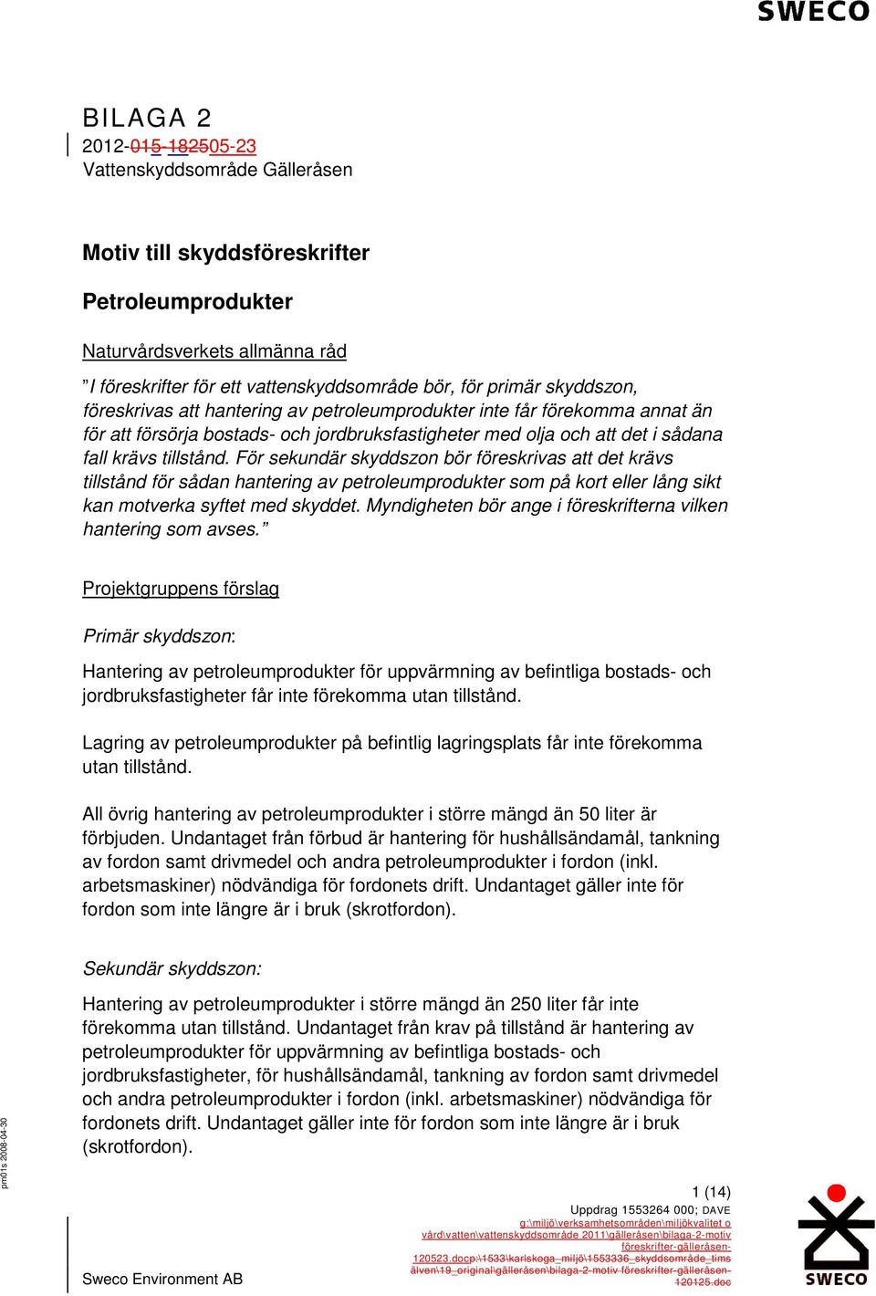 För sekundär skyddszon bör föreskrivas att det krävs tillstånd för sådan hantering av petroleumprodukter som på kort eller lång sikt kan motverka syftet med skyddet.
