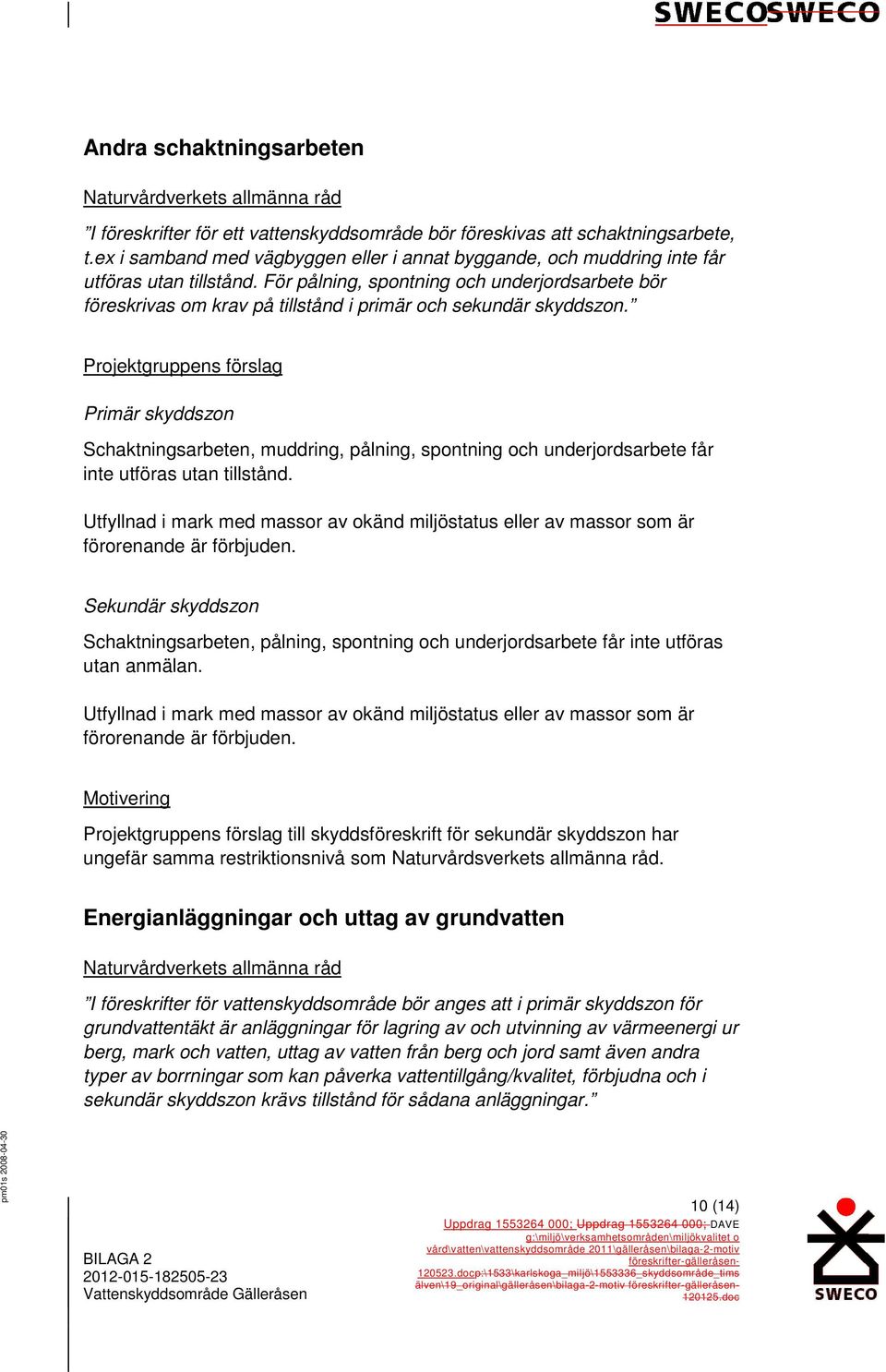 För pålning, spontning och underjordsarbete bör föreskrivas om krav på tillstånd i primär och sekundär skyddszon.