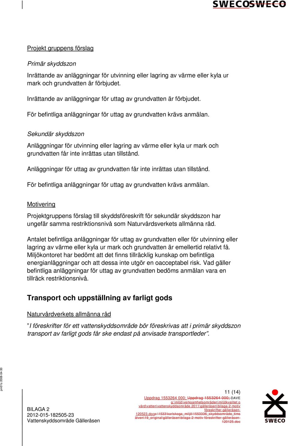 Anläggningar för utvinning eller lagring av värme eller kyla ur mark och grundvatten får inte inrättas utan tillstånd. Anläggningar för uttag av grundvatten får inte inrättas utan tillstånd.