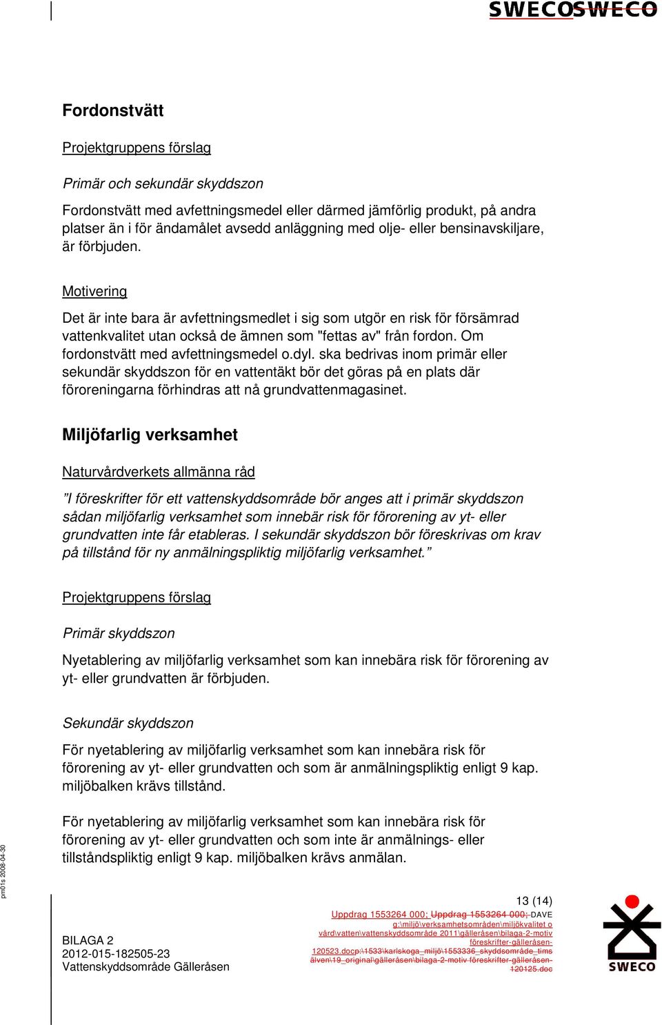 ska bedrivas inom primär eller sekundär skyddszon för en vattentäkt bör det göras på en plats där föroreningarna förhindras att nå grundvattenmagasinet.