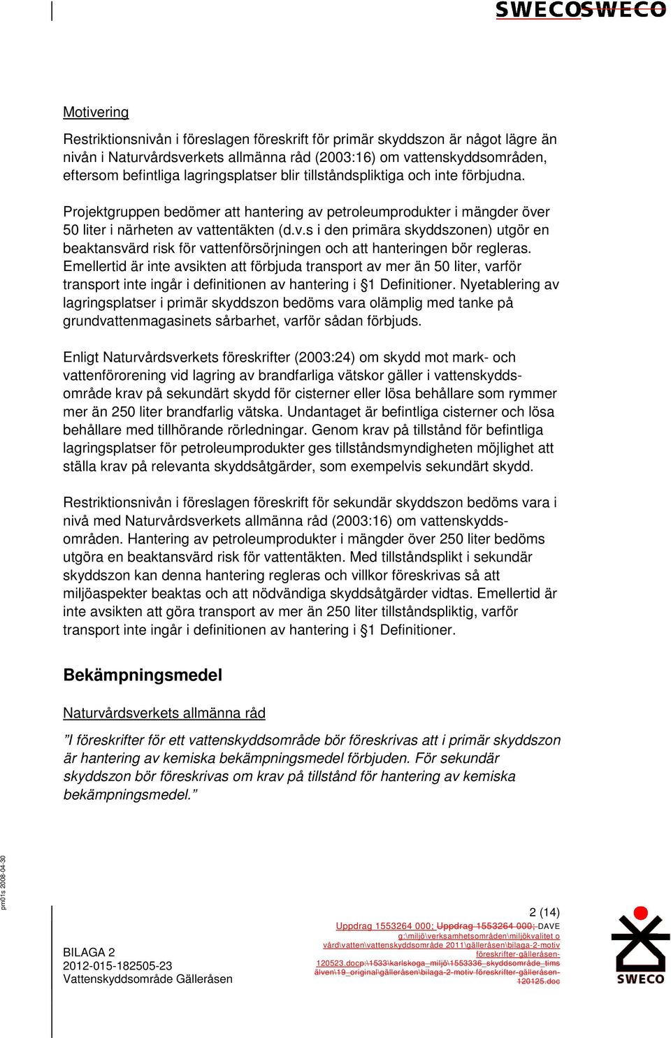 Emellertid är inte avsikten att förbjuda transport av mer än 50 liter, varför transport inte ingår i definitionen av hantering i 1 Definitioner.